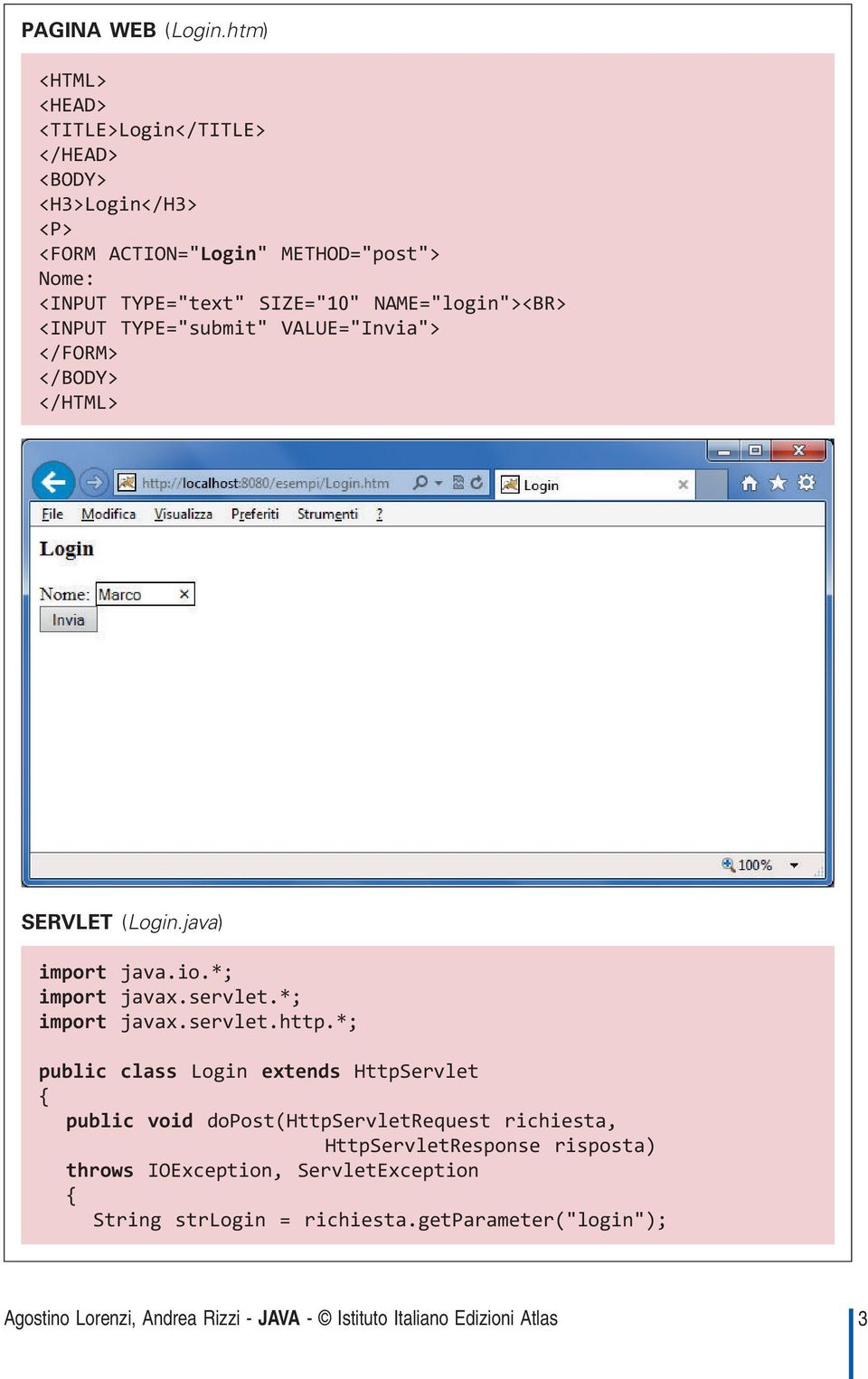 SIZE="10" NAME="login"><BR> <INPUT TYPE="submit" VALUE="Invia"> </FORM> </BODY> </HTML> SERVLET (Login.java) import java.io.
