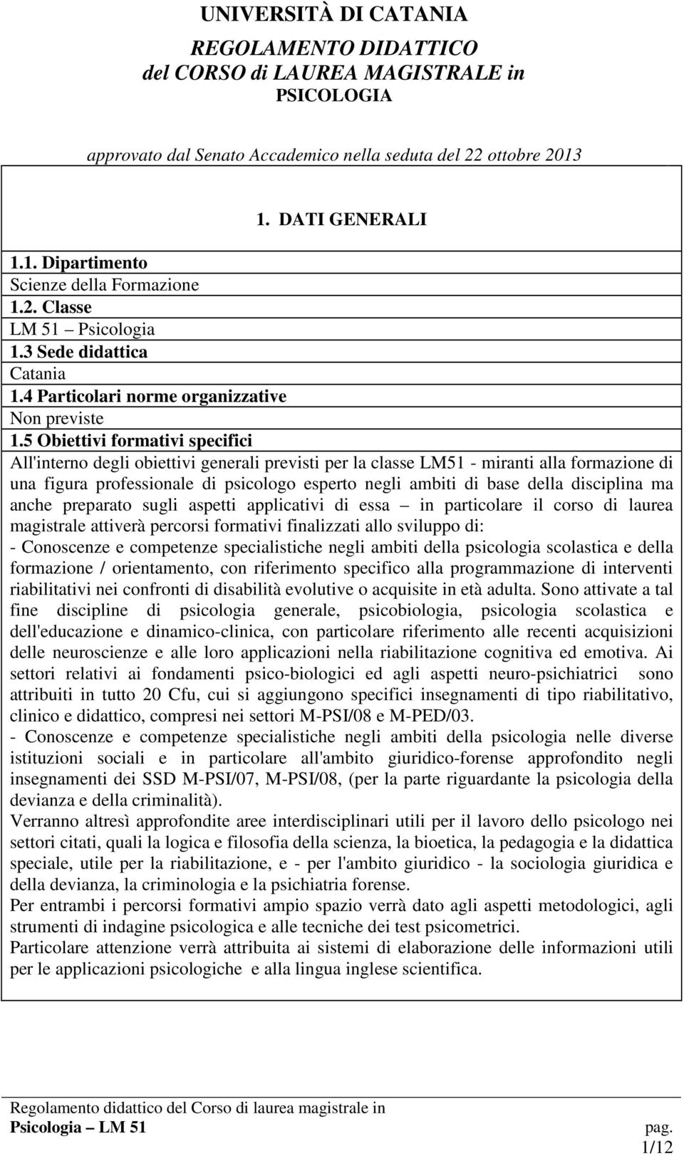 5 Obiettivi formativi specifici All'inter degli obiettivi generali previsti per la classe LM51 - miranti alla formazione di una figura professionale di psicologo esperto negli ambiti di base della