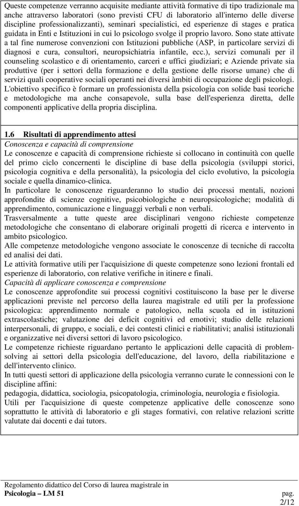 So state attivate a tal fine numerose convenzioni con Istituzioni pubbliche (ASP, in particolare servizi di diagsi e cura, consultori, neuropsichiatria infantile, ecc.