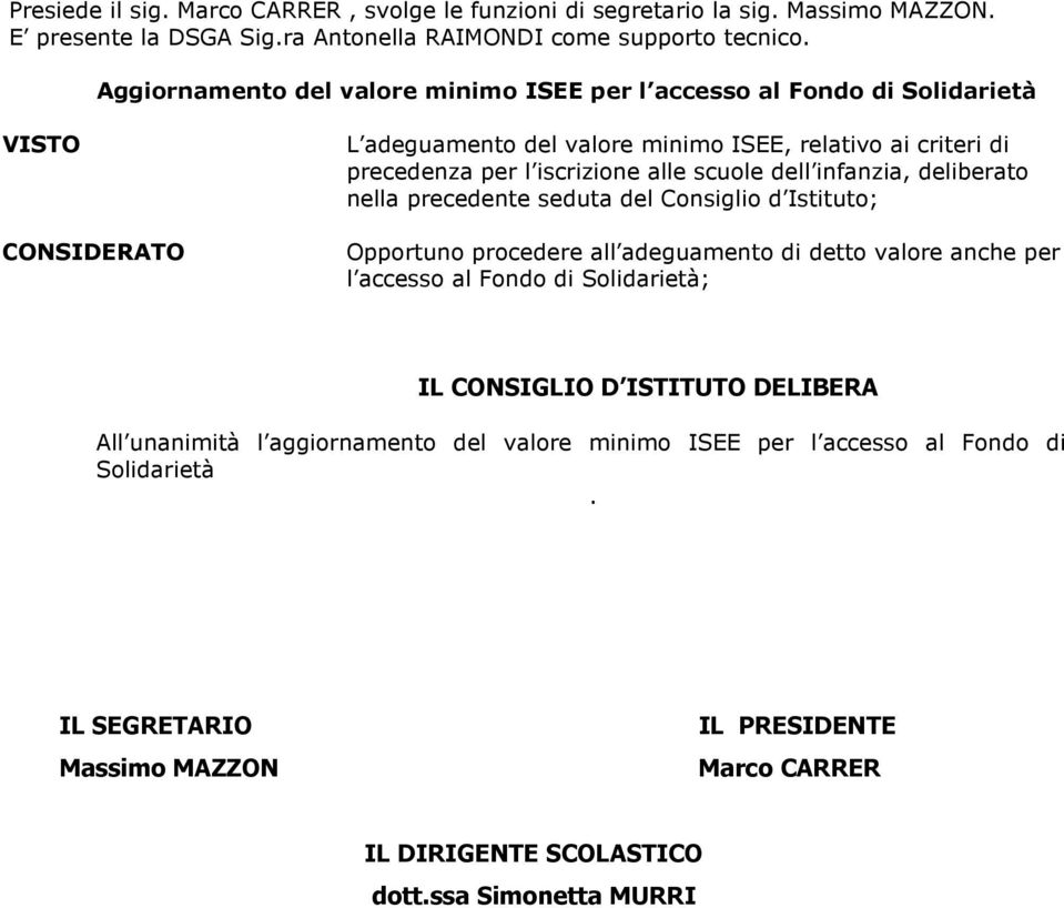 scuole dell infanzia, deliberato nella precedente seduta del Consiglio d Istituto; Opportuno procedere all adeguamento di detto valore anche per l accesso al Fondo di Solidarietà; IL