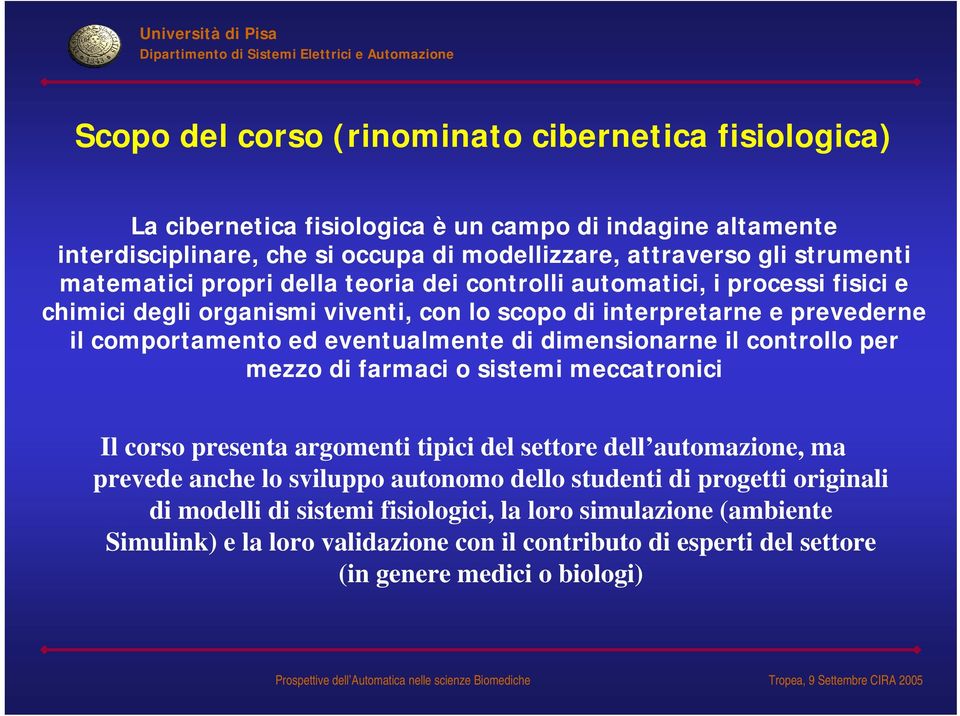 di dimensionarne il controllo per mezzo di farmaci o sistemi meccatronici Il corso presenta argomenti tipici del settore dell automazione, ma prevede anche lo sviluppo autonomo dello