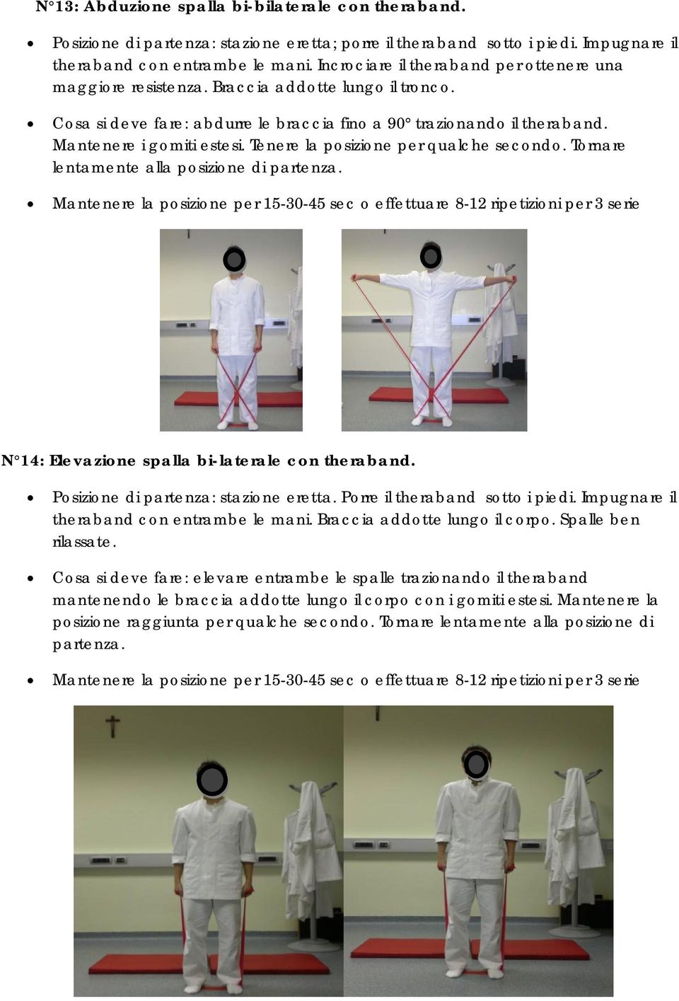 Tenere la posizione per qualche secondo. Tornare lentamente alla posizione di partenza. N 14: Elevazione spalla bi-laterale con theraband. Posizione di partenza: stazione eretta.