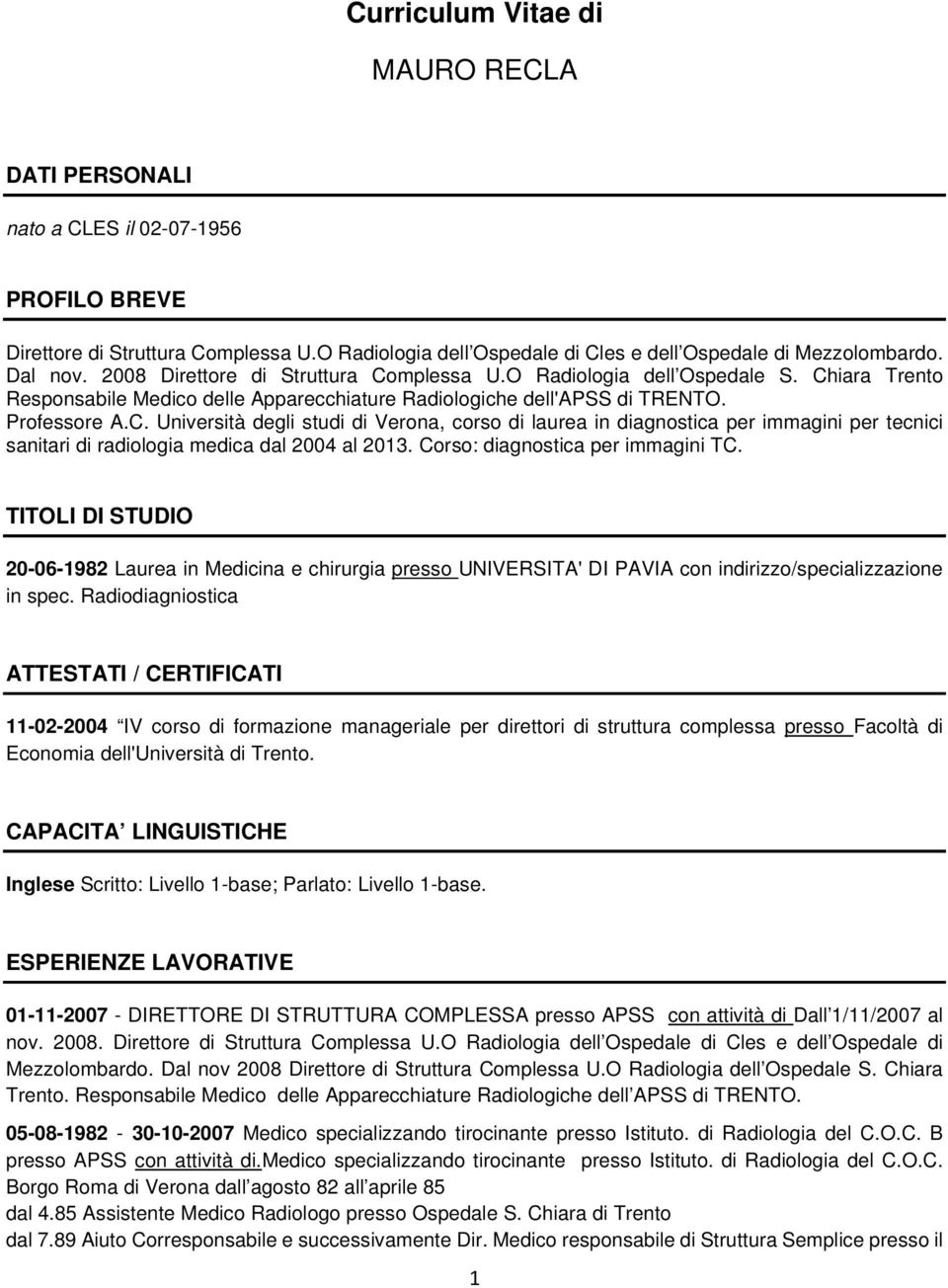 Corso: diagnostica per immagini TC. TITOLI DI STUDIO 20-06-1982 Laurea in Medicina e chirurgia presso UNIVERSITA' DI PAVIA con indirizzo/specializzazione in spec.