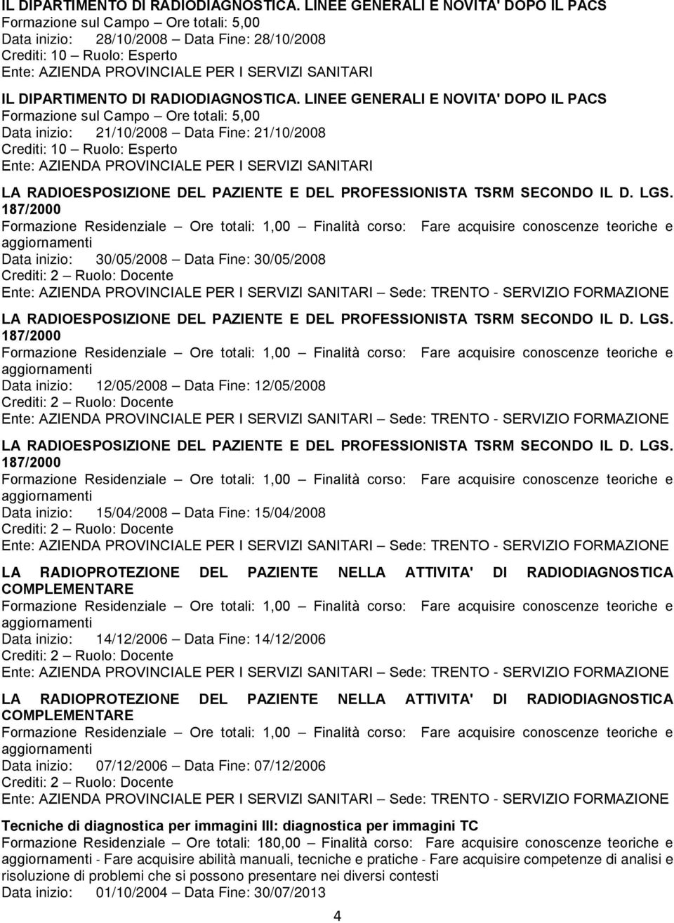 sul Campo Ore totali: 5,00 Data inizio: 21/10/2008 Data Fine: 21/10/2008 Crediti: 10 Ruolo: Esperto LA RADIOESPOSIZIONE DEL PAZIENTE E DEL PROFESSIONISTA TSRM SECONDO IL D. LGS.