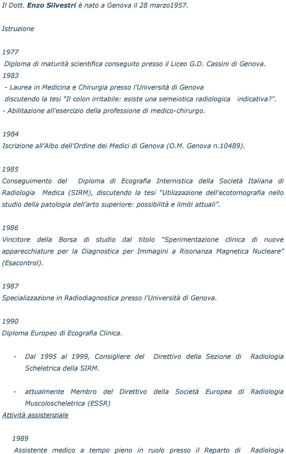 . - Abilitazione all esercizio della professione di medico-chirurgo. 1984 Iscrizione all Albo dell Ordine dei Medici di Genova (O.M. Genova n.10489).