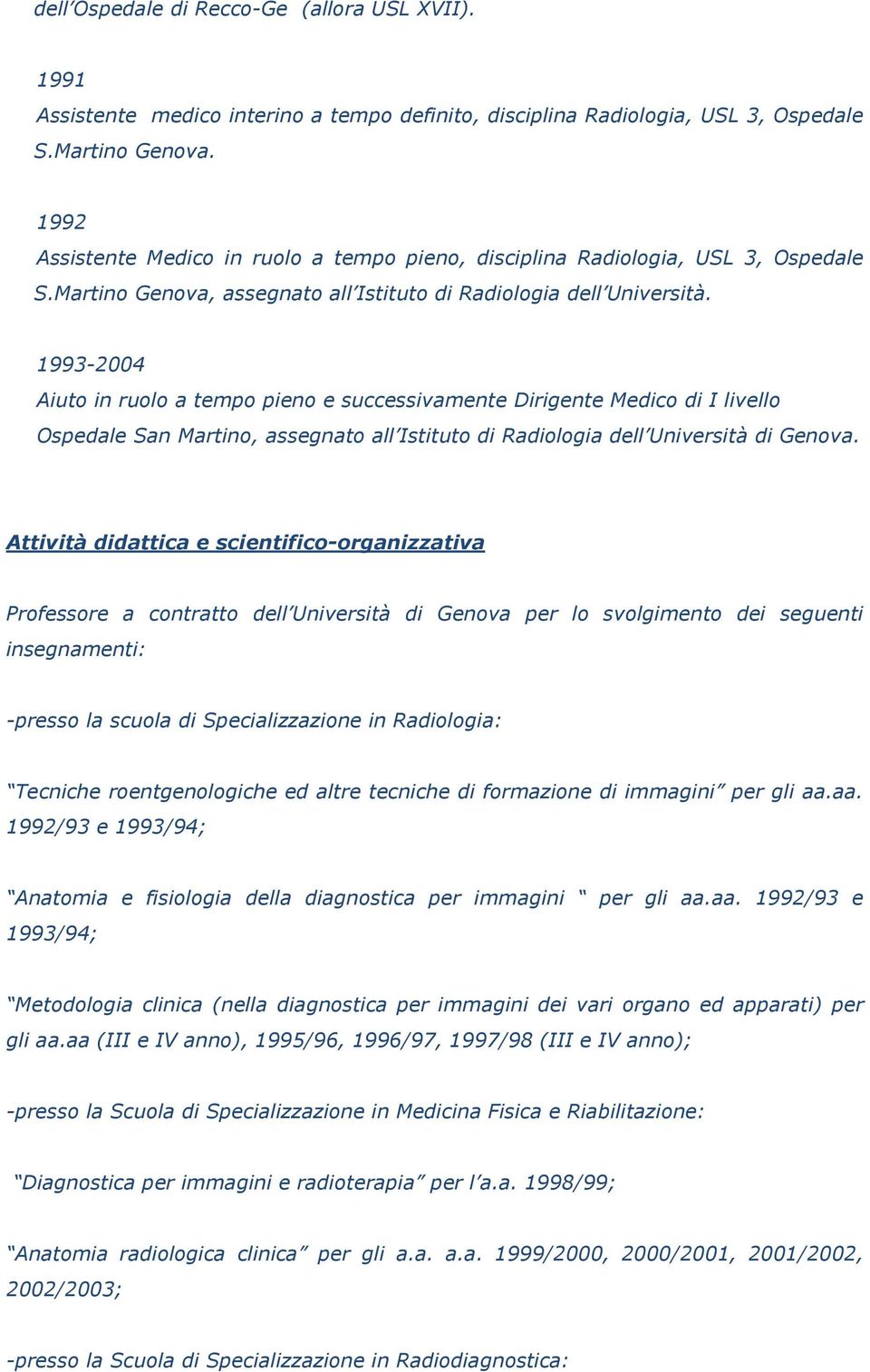 1993-2004 Aiuto in ruolo a tempo pieno e successivamente Dirigente Medico di I livello Ospedale San Martino, assegnato all Istituto di Radiologia dell Università di Genova.