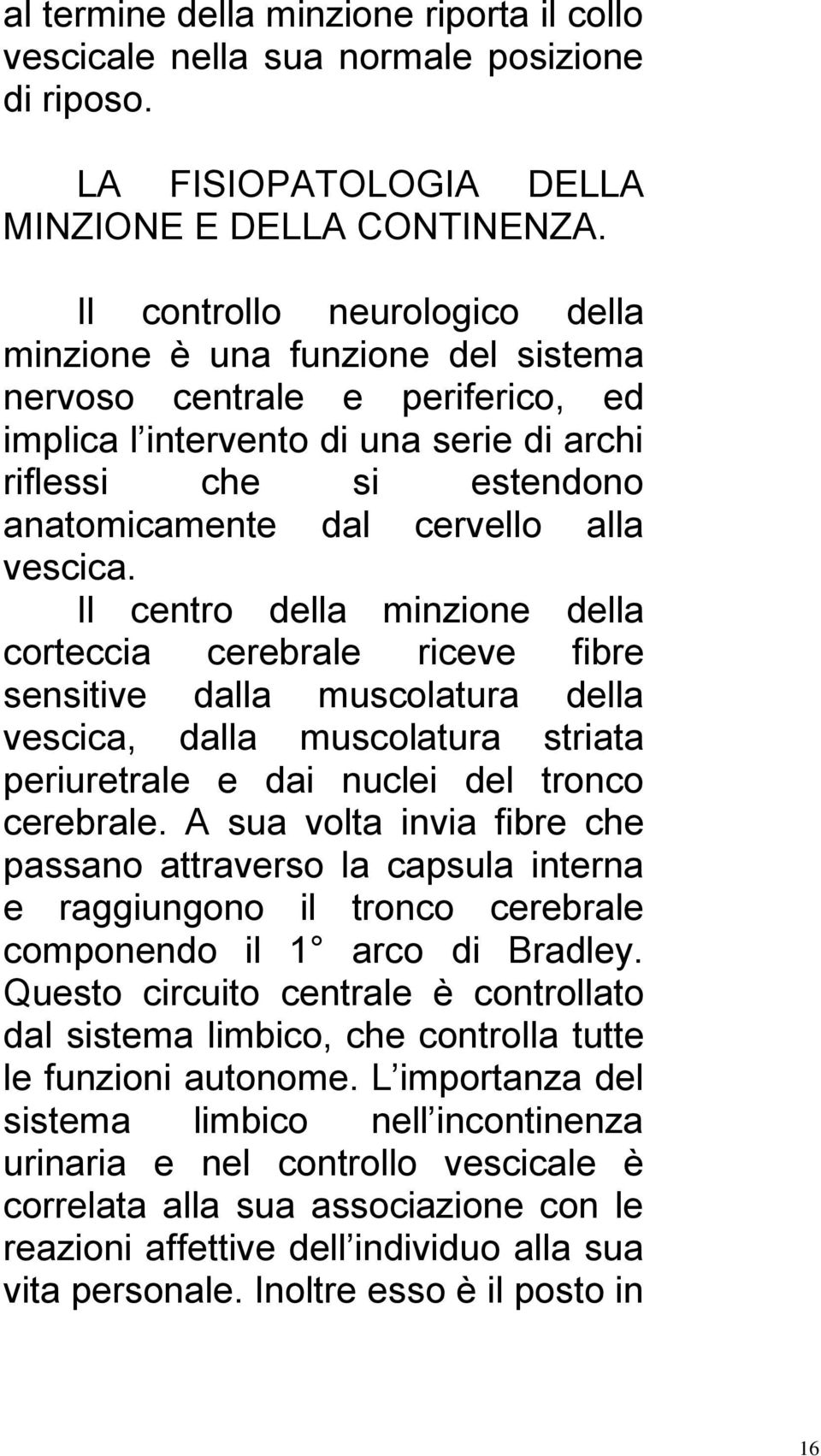 alla vescica. Il centro della minzione della corteccia cerebrale riceve fibre sensitive dalla muscolatura della vescica, dalla muscolatura striata periuretrale e dai nuclei del tronco cerebrale.