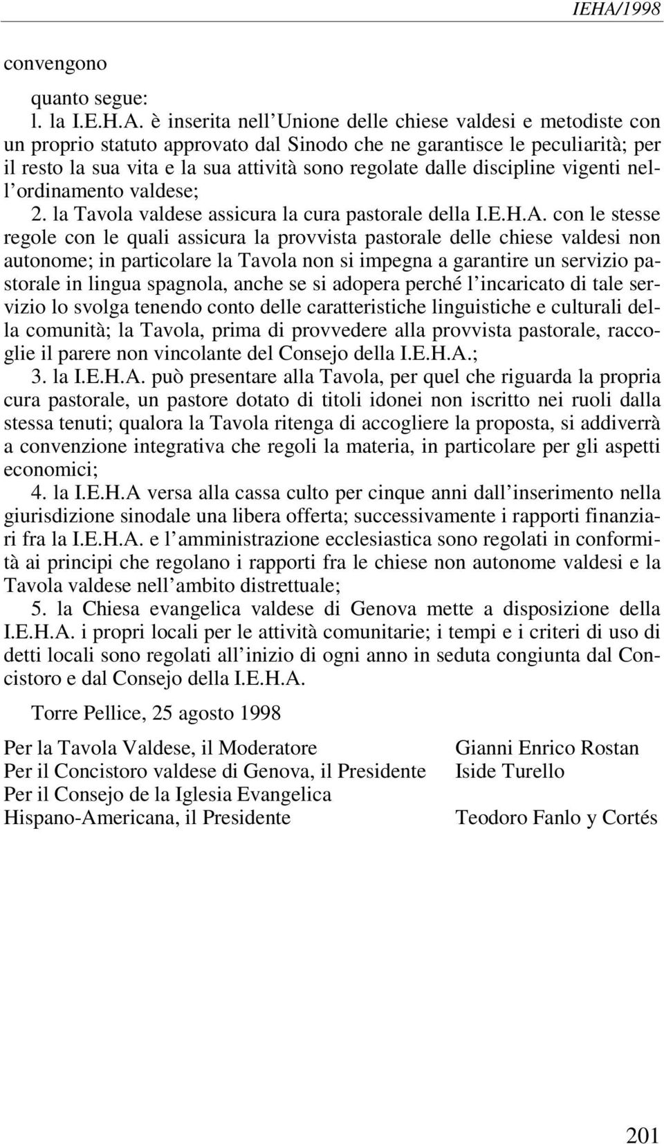 è inserita nell Unione delle chiese valdesi e metodiste con un proprio statuto approvato dal Sinodo che ne garantisce le peculiarità; per il resto la sua vita e la sua attività sono regolate dalle