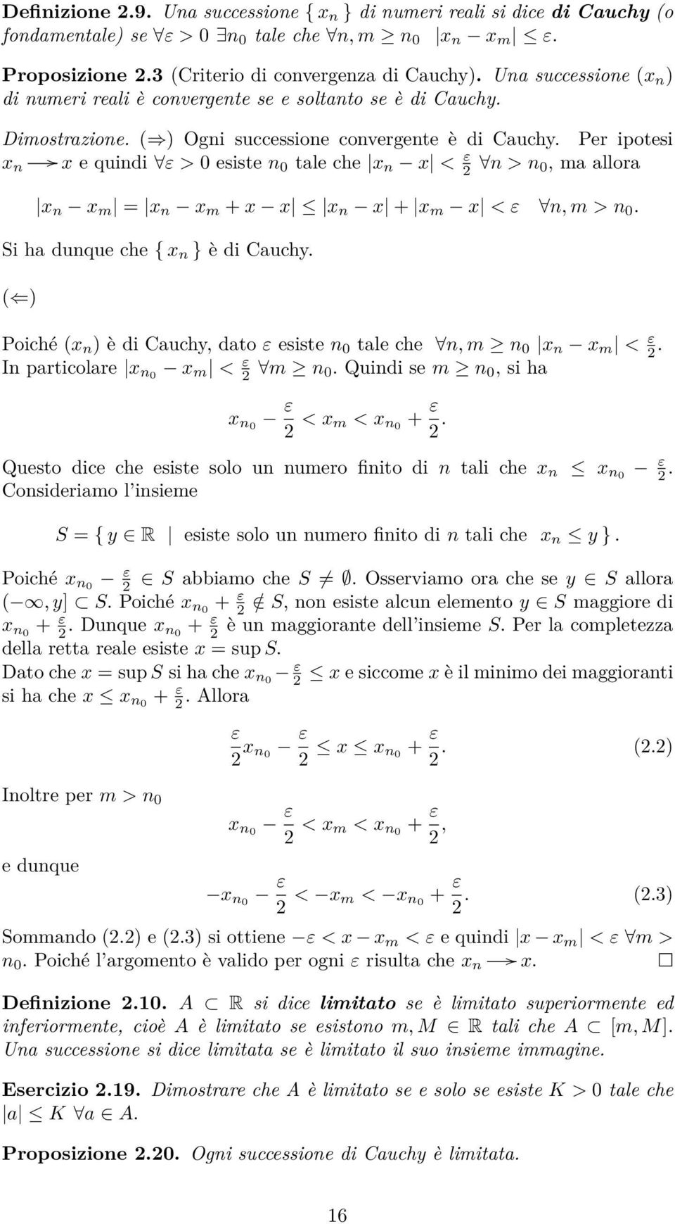 Per ipotesi x e quindi ε > 0 esiste n 0 tale che x n x < ε 2 n > n 0, ma allora x n x n x m = x n x m + x x x n x + x m x < ε n, m > n 0. Si ha dunque che { x n } è di Cauchy.