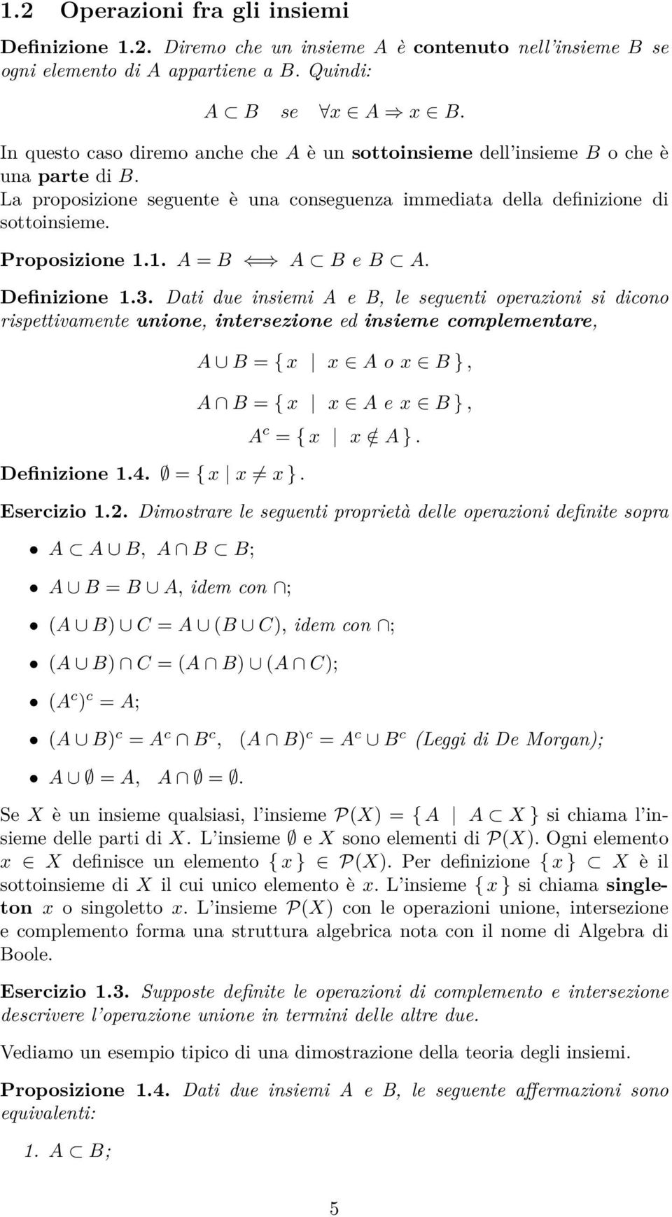 1. A = B A B e B A. Definizione 1.3. Dati due insiemi A e B, le seguenti operazioni si dicono rispettivamente unione, intersezione ed insieme complementare, Definizione 1.4. = { x x x }.