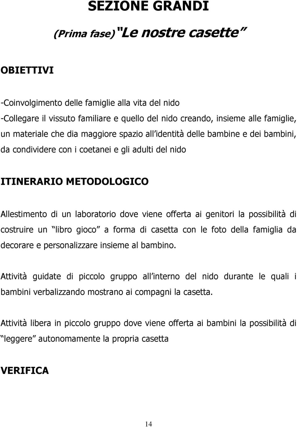 offerta ai genitori la possibilità di costruire un libro gioco a forma di casetta con le foto della famiglia da decorare e personalizzare insieme al bambino.