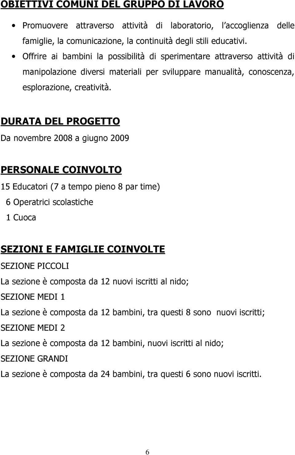 DURATA DEL PROGETTO Da novembre 2008 a giugno 2009 PERSONALE COINVOLTO 15 Educatori (7 a tempo pieno 8 par time) 6 Operatrici scolastiche 1 Cuoca SEZIONI E FAMIGLIE COINVOLTE SEZIONE PICCOLI La