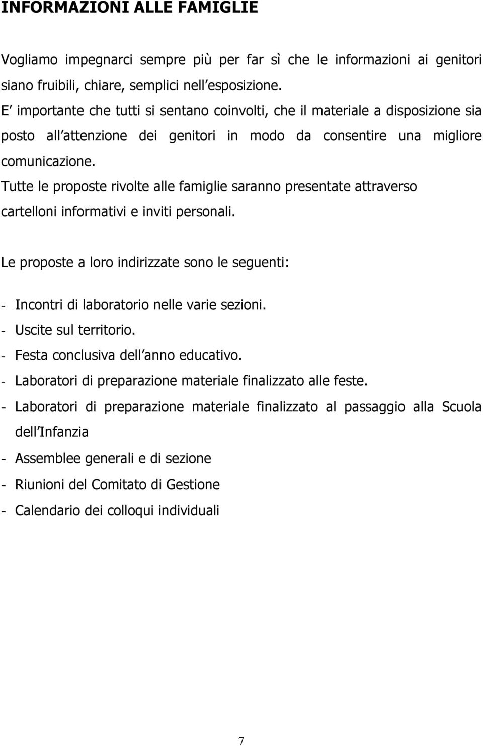 Tutte le proposte rivolte alle famiglie saranno presentate attraverso cartelloni informativi e inviti personali.