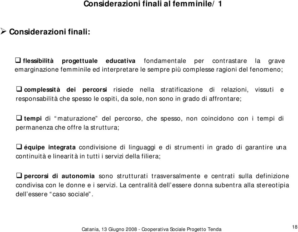 maturazione del percorso, che spesso, non coincidono con i tempi di permanenza che offre la struttura; équipe integrata condivisione di linguaggi e di strumenti in grado di garantire una continuità e