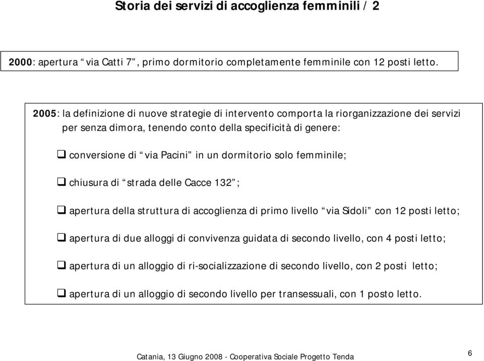 in un dormitorio solo femminile; chiusura di strada delle Cacce 132 ; apertura della struttura di accoglienza di primo livello via Sidoli con 12 posti letto; apertura di due alloggi