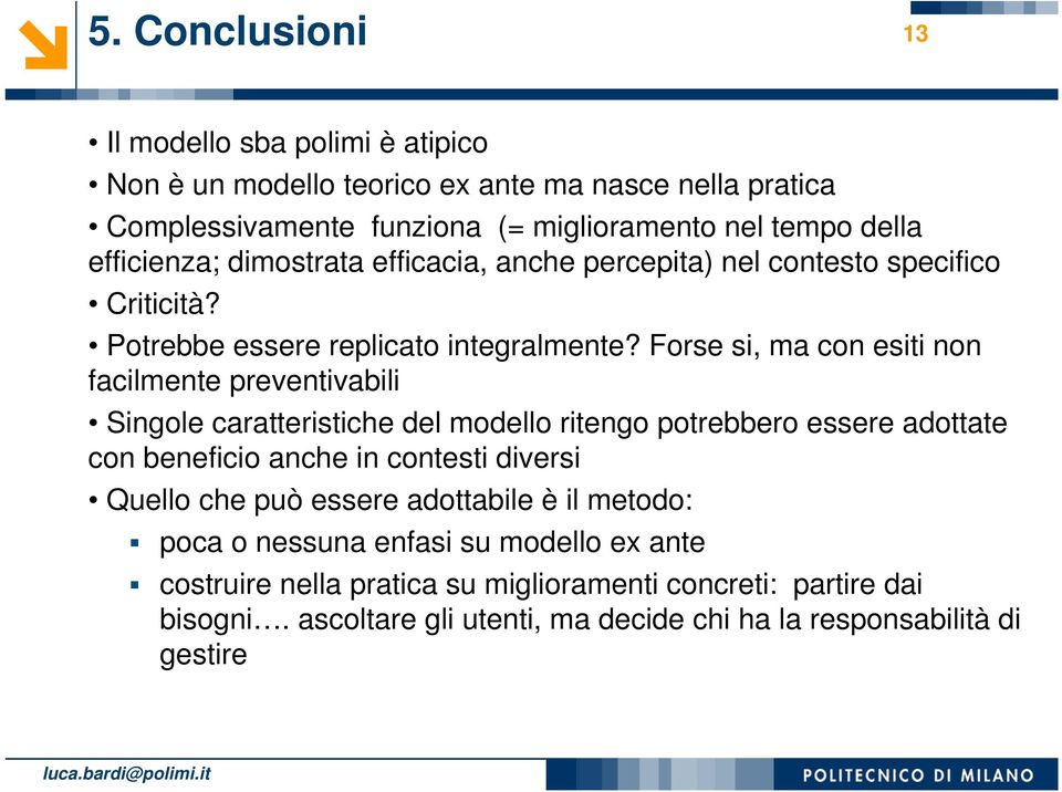 Forse si, ma con esiti non facilmente preventivabili Singole caratteristiche del modello ritengo potrebbero essere adottate con beneficio anche in contesti diversi Quello