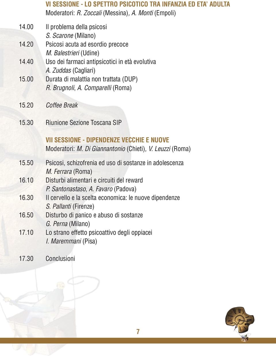 Comparelli (Roma) 15.20 Coffee Break 15.30 Riunione Sezione Toscana SIP VII SESSIONE - DIPENDENZE VECCHIE E NUOVE Moderatori: M. Di Giannantonio (Chieti), V. Leuzzi (Roma) 15.