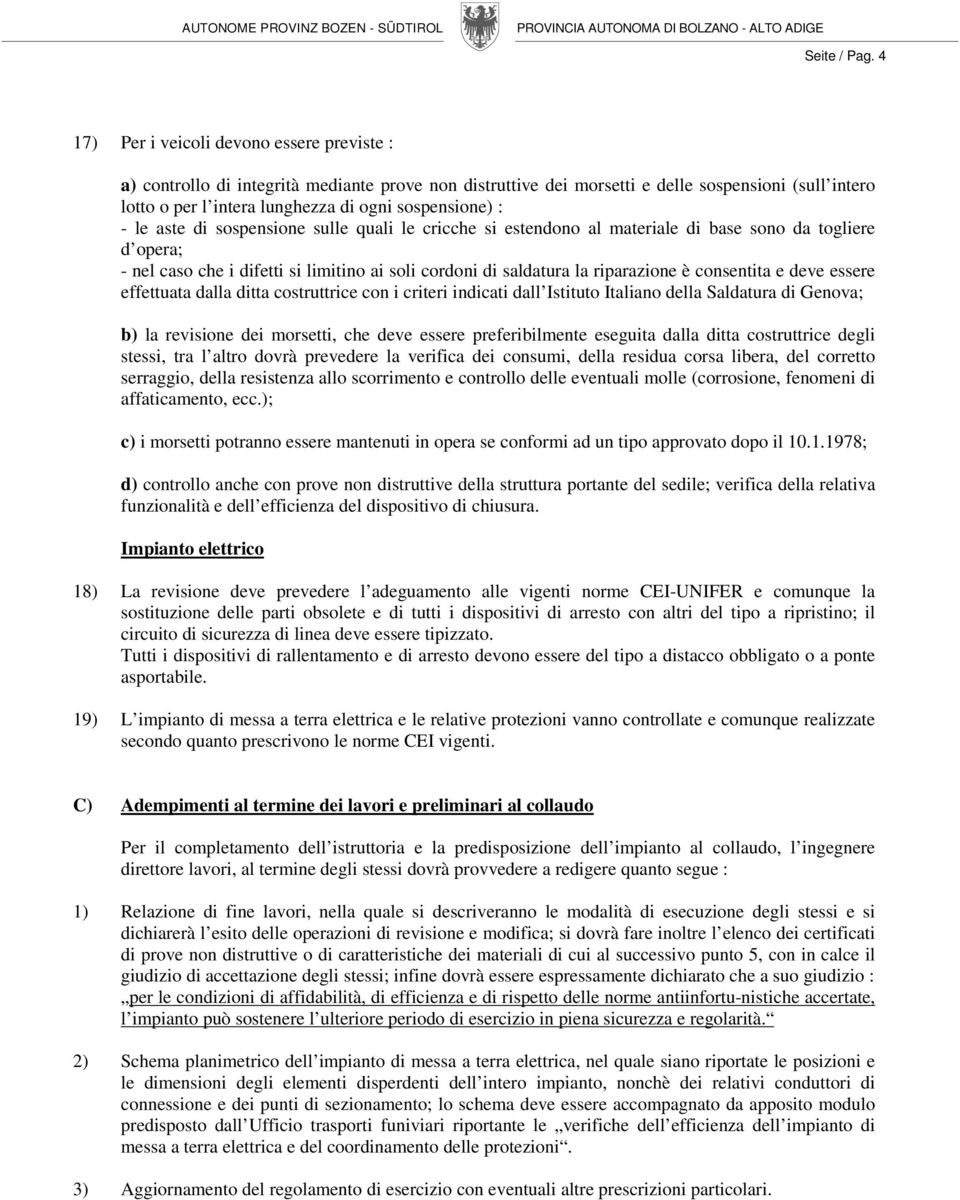 : - le aste di sospensione sulle quali le cricche si estendono al materiale di base sono da togliere d opera; - nel caso che i difetti si limitino ai soli cordoni di saldatura la riparazione è