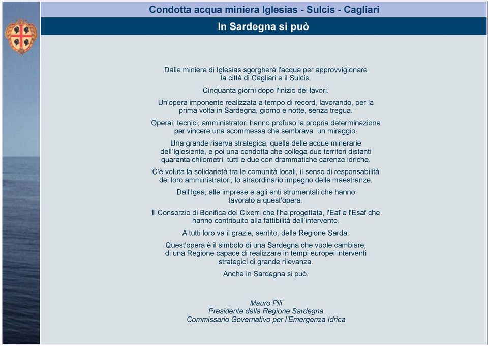 Operai, tecnici, amministratori hanno profuso la propria determinazione per vincere una scommessa che sembrava un miraggio.