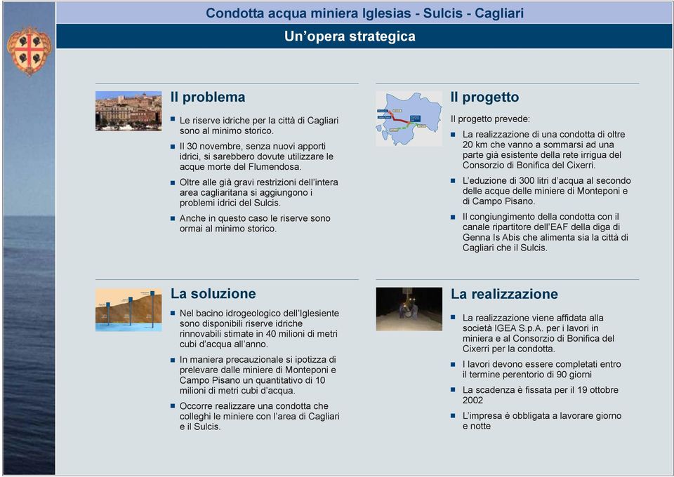 Oltre alle già gravi restrizioni dell intera area cagliaritana si aggiungono i problemi idrici del Sulcis. Anche in questo caso le riserve sono ormai al minimo storico.