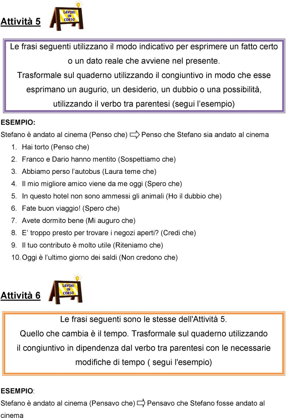 Stefano è andato al cinema (Penso che) Penso che Stefano sia andato al cinema 1. Hai torto (Penso che) 2. Franco e Dario hanno mentito (Sospettiamo che) 3. Abbiamo perso l autobus (Laura teme che) 4.