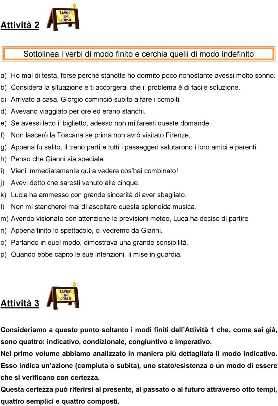 e) Se avessi letto il biglietto, adesso non mi faresti queste domande. f) Non lascerò la Toscana se prima non avrò visitato Firenze.