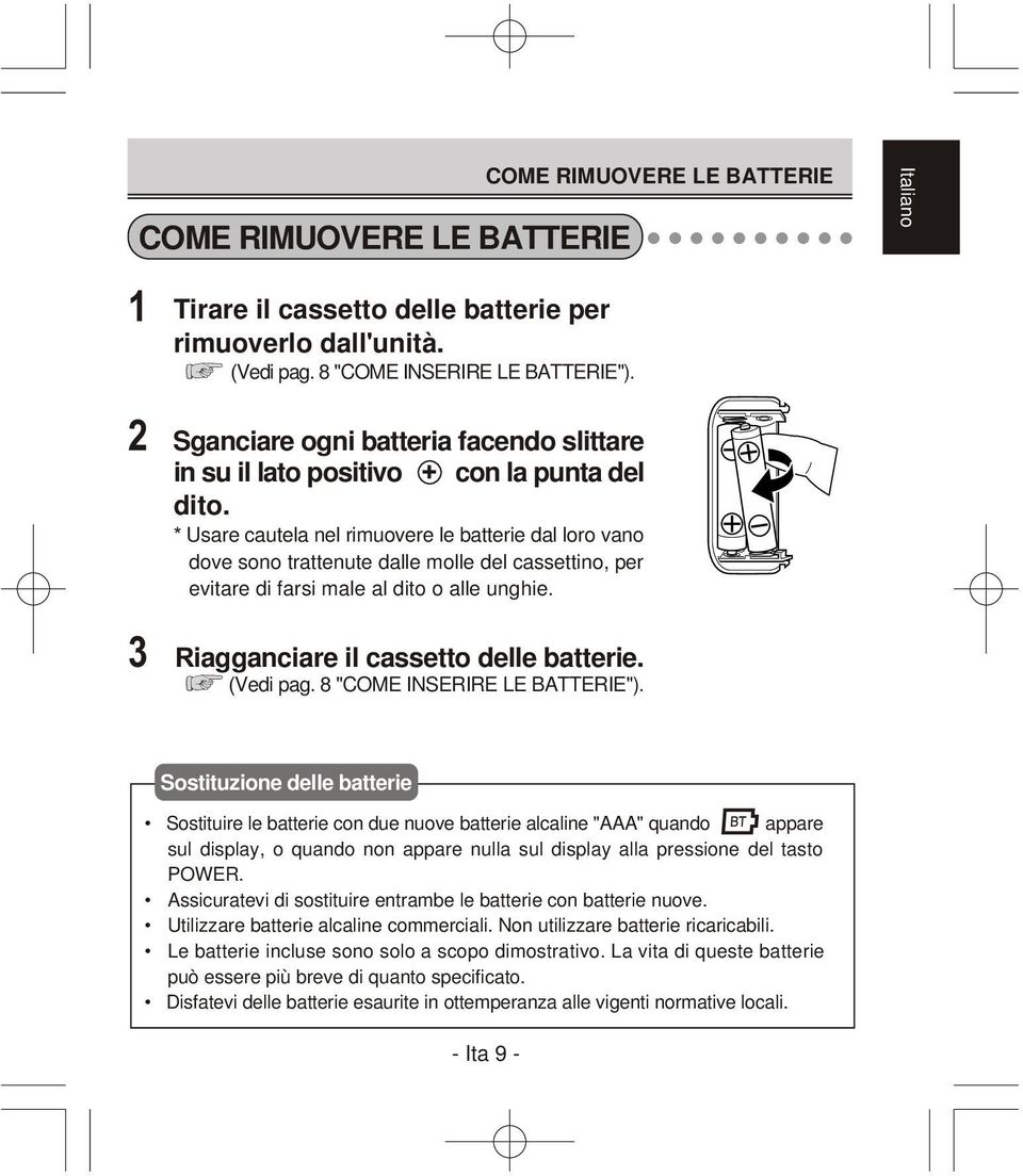 Usare cautela nel rimuovere le batterie dal loro vano dove sono trattenute dalle molle del cassettino, per evitare di farsi male al dito o alle unghie. iagganciare il cassetto delle batterie.