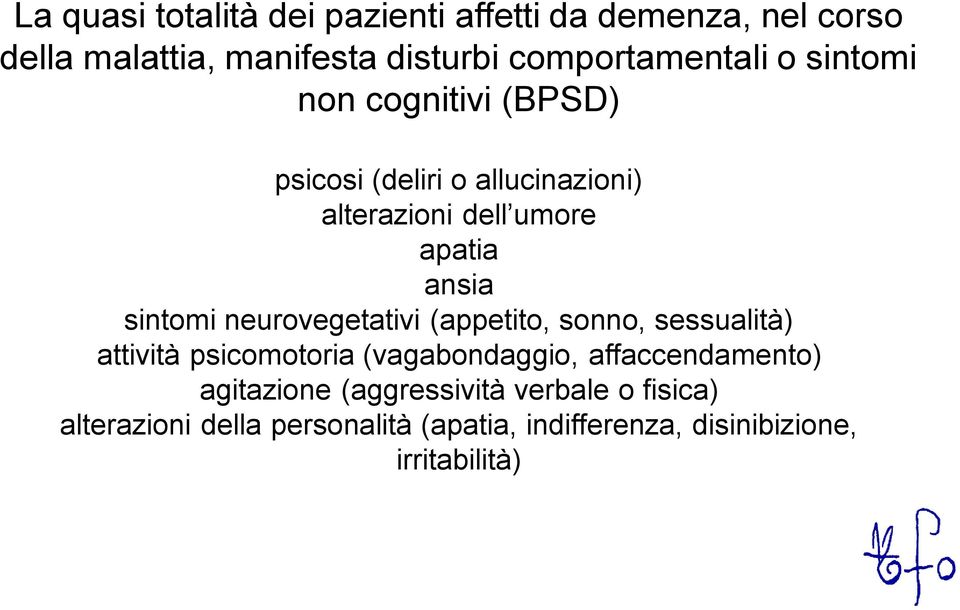 neurovegetativi (appetito, sonno, sessualità) attività psicomotoria (vagabondaggio, affaccendamento) agitazione