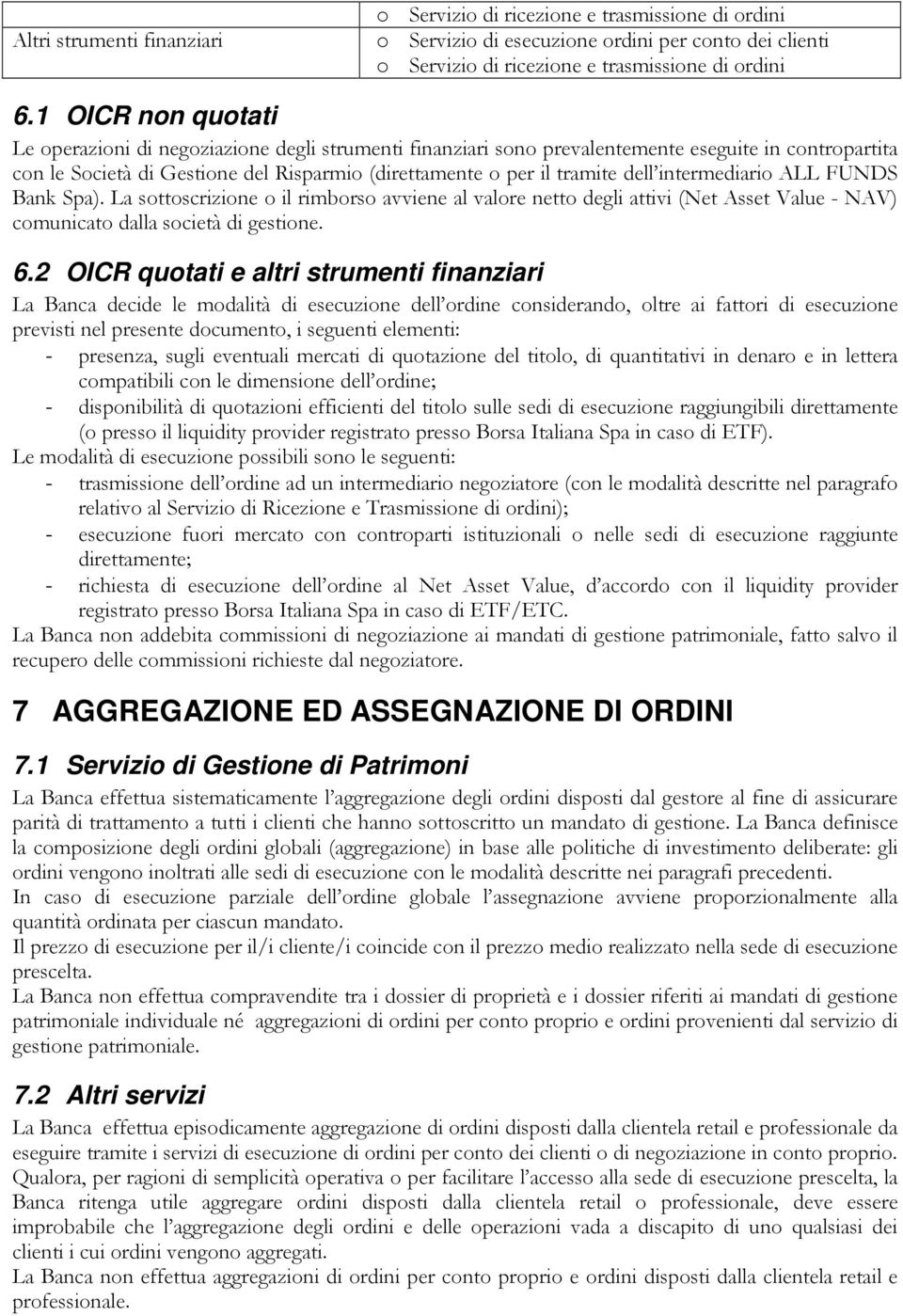 intermediario ALL FUNDS Bank Spa). La sottoscrizione o il rimborso avviene al valore netto degli attivi (Net Asset Value - NAV) comunicato dalla società di gestione. 6.