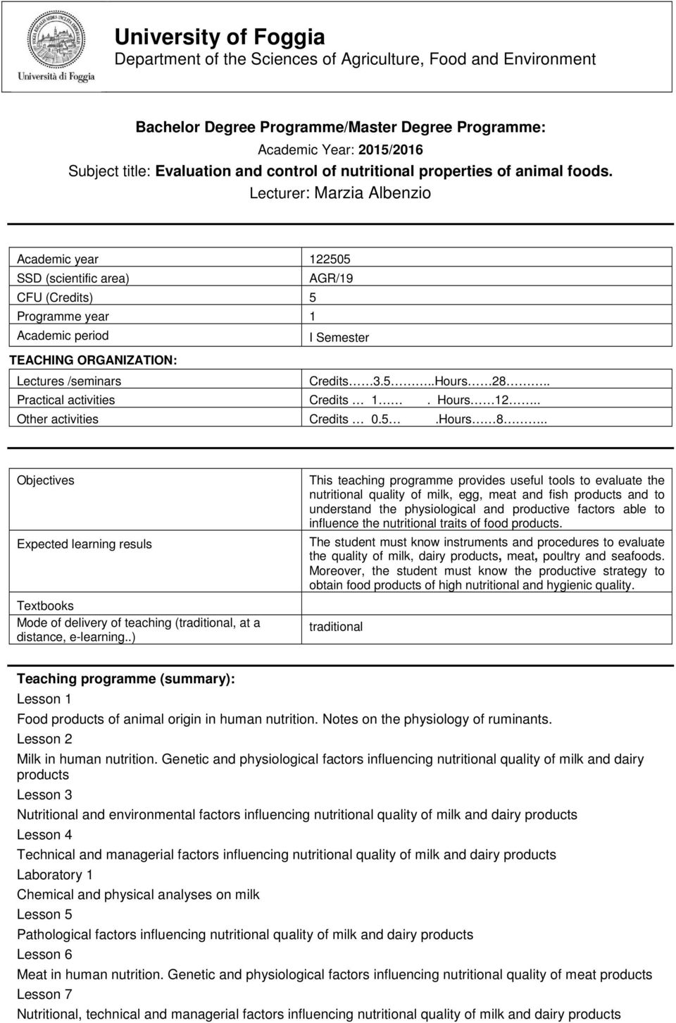 Lecturer: Marzia Albenzio Academic year 122505 SSD (scientific area) AGR/19 CFU (Credits) 5 Programme year 1 Academic period I Semester TEACHING ORGANIZATION: Lectures /seminars Credits 3.5..Hours 28.