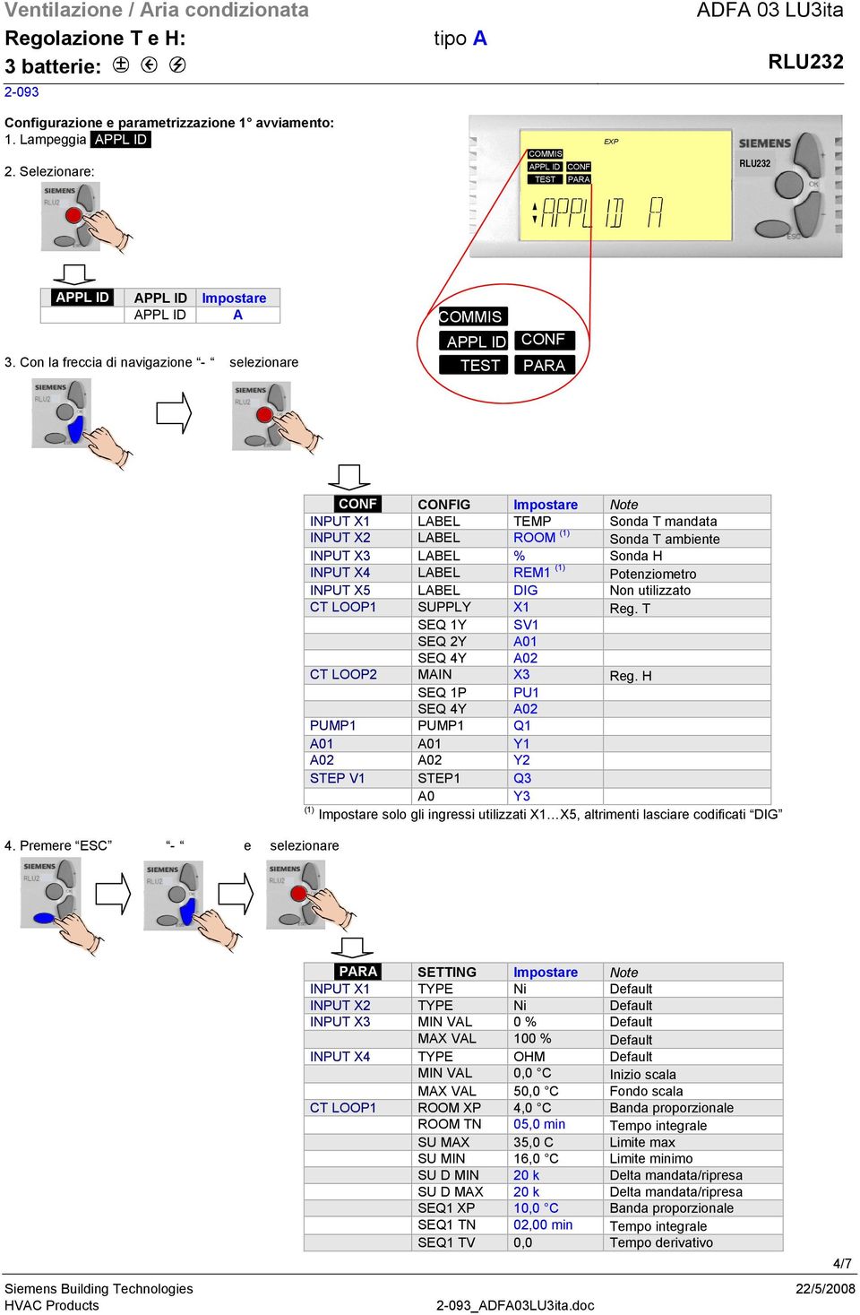 CONFI Impostare Note INPU X LABEL EP Sonda mandata INPU X LABEL ROO () Sonda ambiente INPU X LABEL % Sonda INPU X4 LABEL RE () Potenziometro INPU X5 LABEL DI Non utilizzato C LOOP SUPPL X Reg.