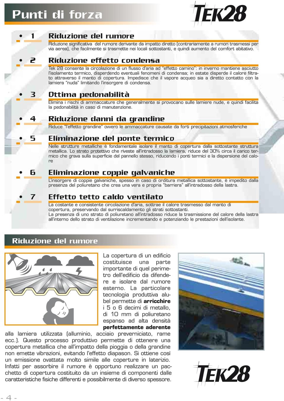 Riduzione effetto condensa Tek 28 consente la circolazione di un flusso d'aria ad effetto camino : in inverno mantiene asciutto l'isolamento termico, disperdendo eventuali fenomeni di condensa; in