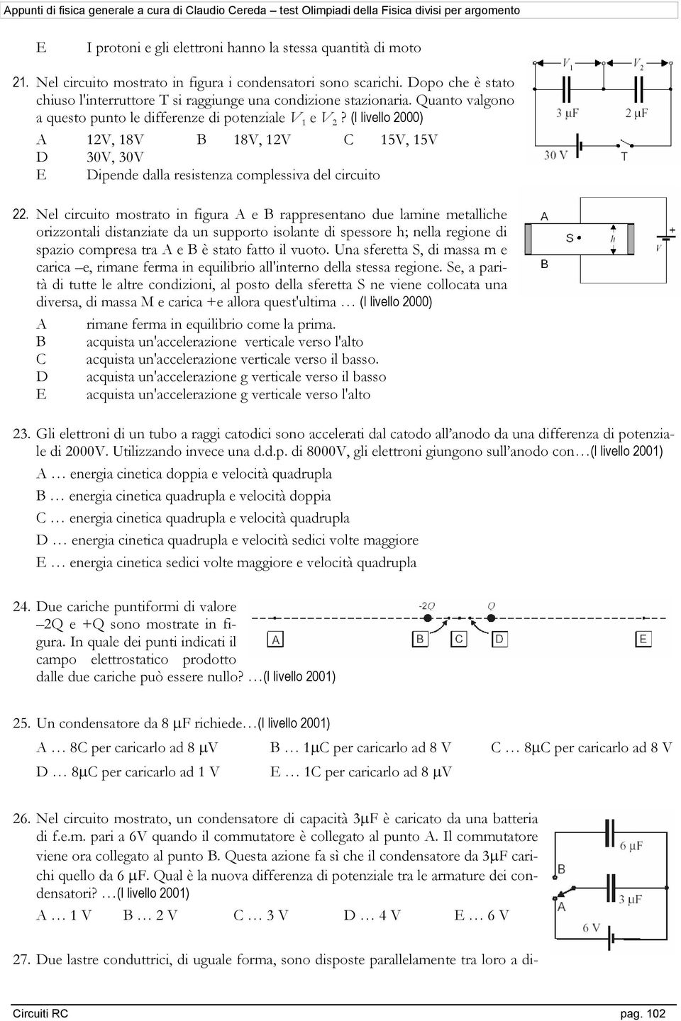 (I livello 2000) A 12V, 18V B 18V, 12V C 15V, 15V D 30V, 30V E Dipende dalla resistenza complessiva del circuito 22.