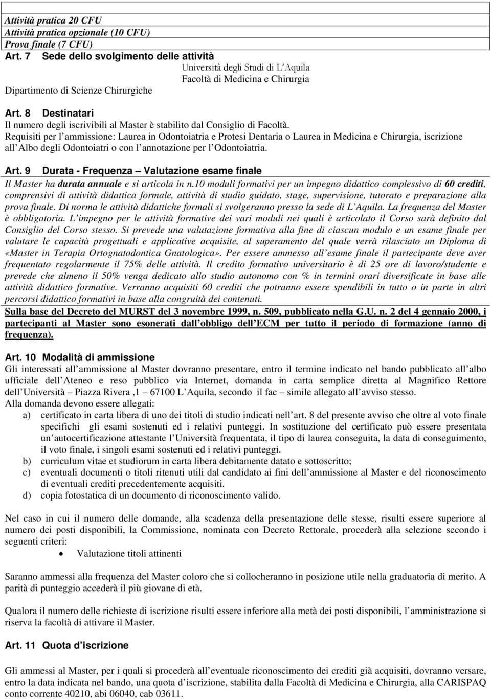 8 Destinatari Il numero degli iscrivibili al Master è stabilito dal Consiglio di Facoltà.