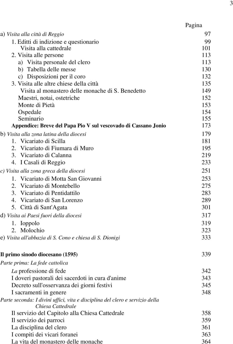 Benedetto 149 Maestri, notai, ostetriche 152 Monte di Pietà 153 Ospedale 154 Seminario 155 Appendice: Breve del Papa Pio V sul vescovado di Cassano Jonio 173 b) Visita alla zona latina della diocesi