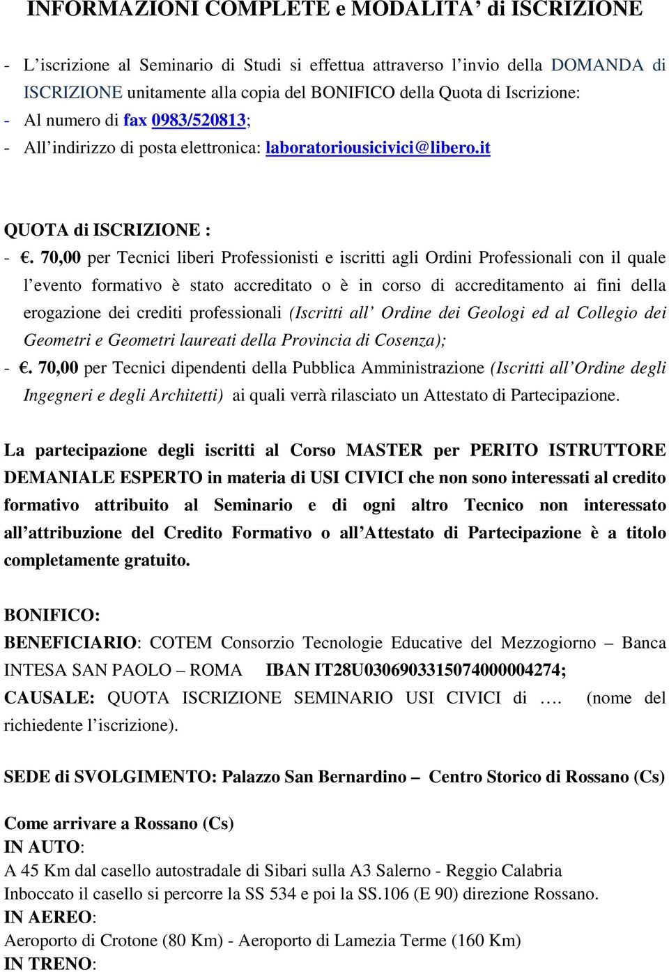 70,00 per Tecnici liberi Professionisti e iscritti agli Ordini Professionali con il quale l evento formativo è stato accreditato o è in corso di accreditamento ai fini della erogazione dei crediti