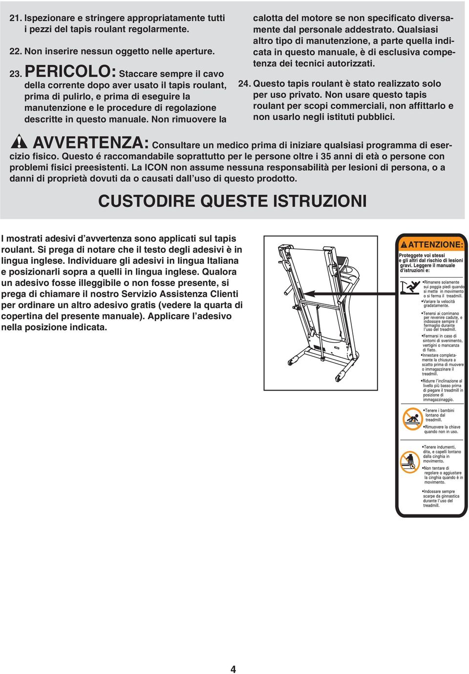 Non rimuovere la calotta del motore se non specificato diversamente dal personale addestrato.