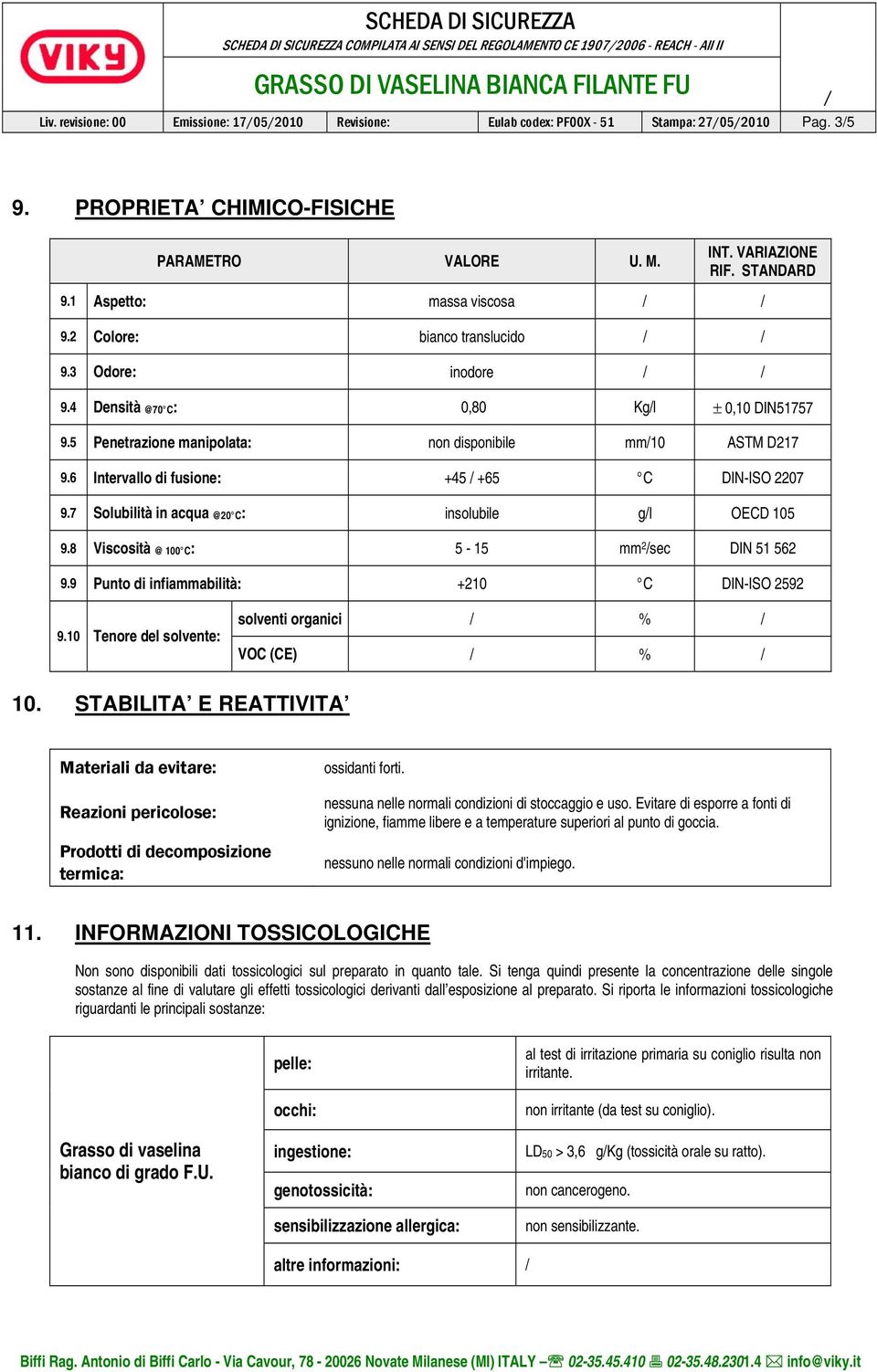 4 Densità @70 C: 0,80 Kgl ± 0,10 DIN51757 9.5 Penetrazione manipolata: non disponibile mm10 ASTM D217 9.6 Intervallo di fusione: +45 +65 C DIN-ISO 2207 9.