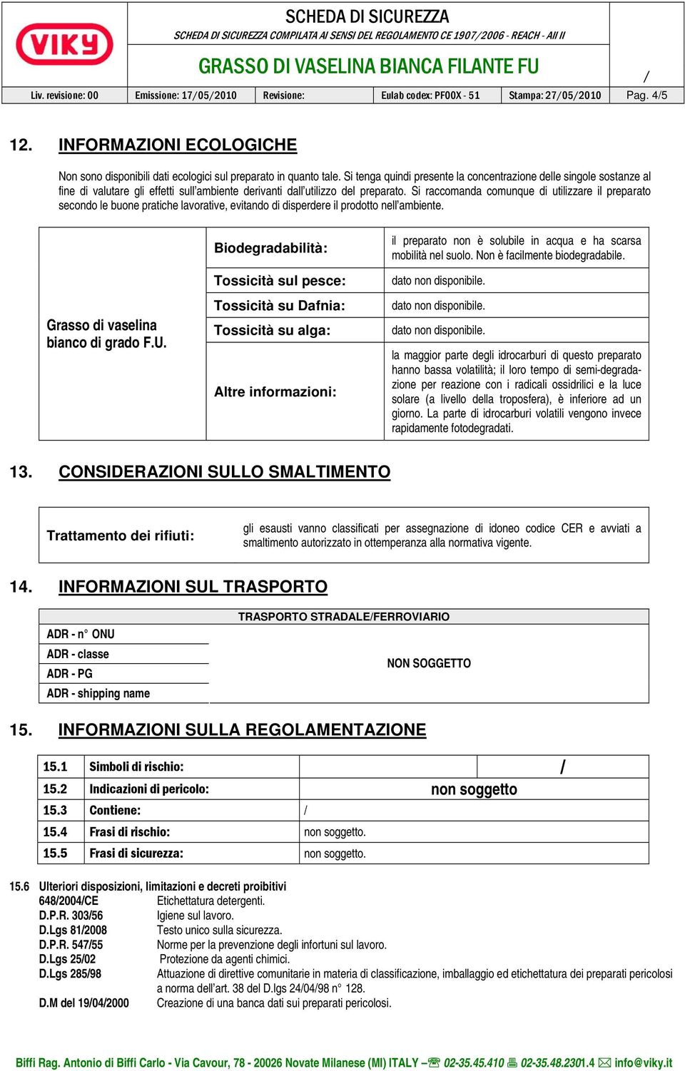 Si tenga quindi presente la concentrazione delle singole sostanze al fine di valutare gli effetti sull ambiente derivanti dall utilizzo del preparato.