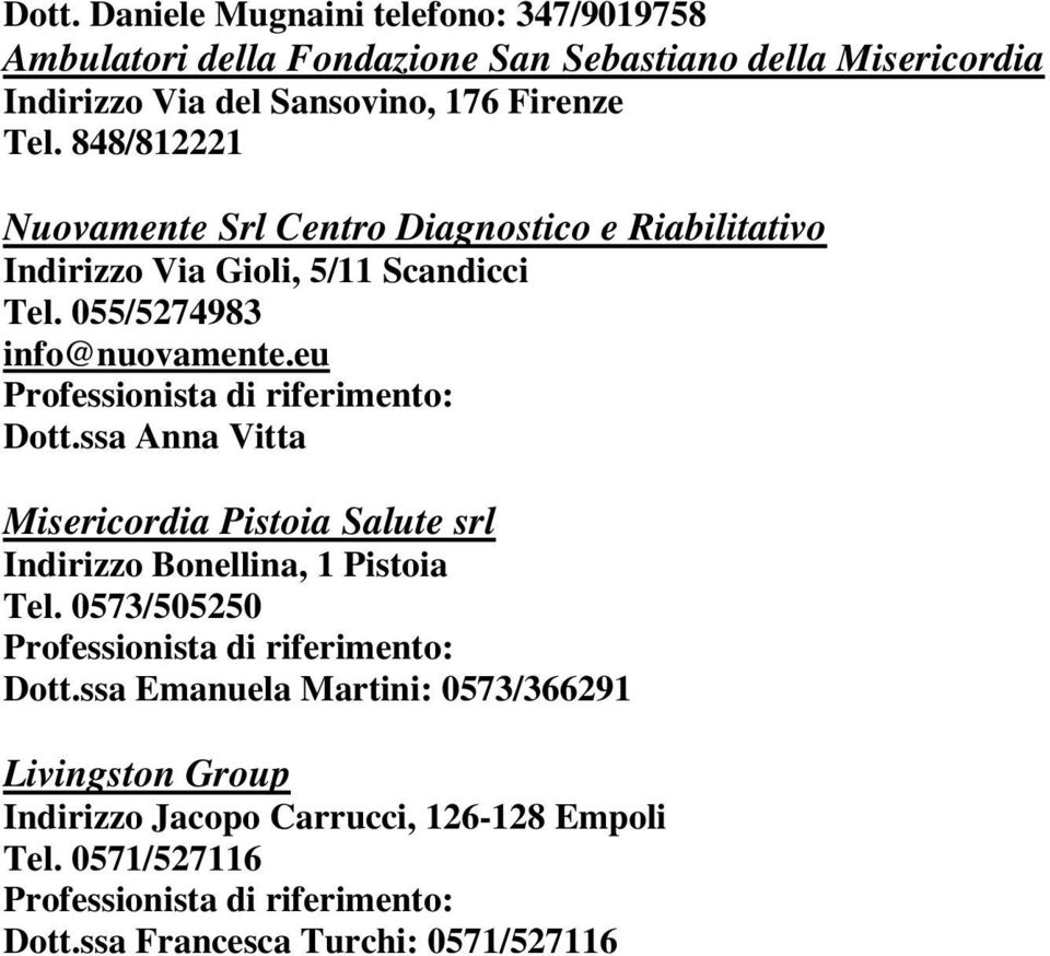 055/5274983 info@nuovamente.eu Dott.ssa Anna Vitta Misericordia Pistoia Salute srl Indirizzo Bonellina, 1 Pistoia Tel.