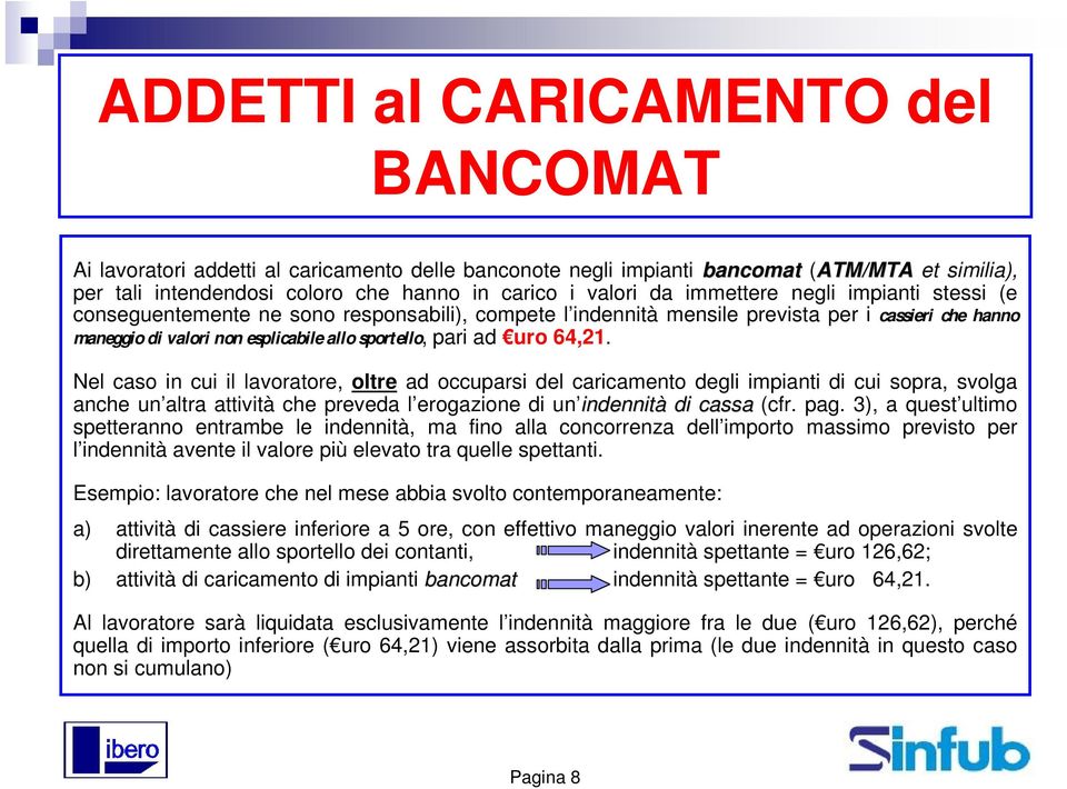 64,21. Nel caso in cui il lavoratore, oltre ad occuparsi del caricamento degli impianti di cui sopra, svolga anche un altra attività che preveda l erogazione di un indennità di cassa (cfr. pag.