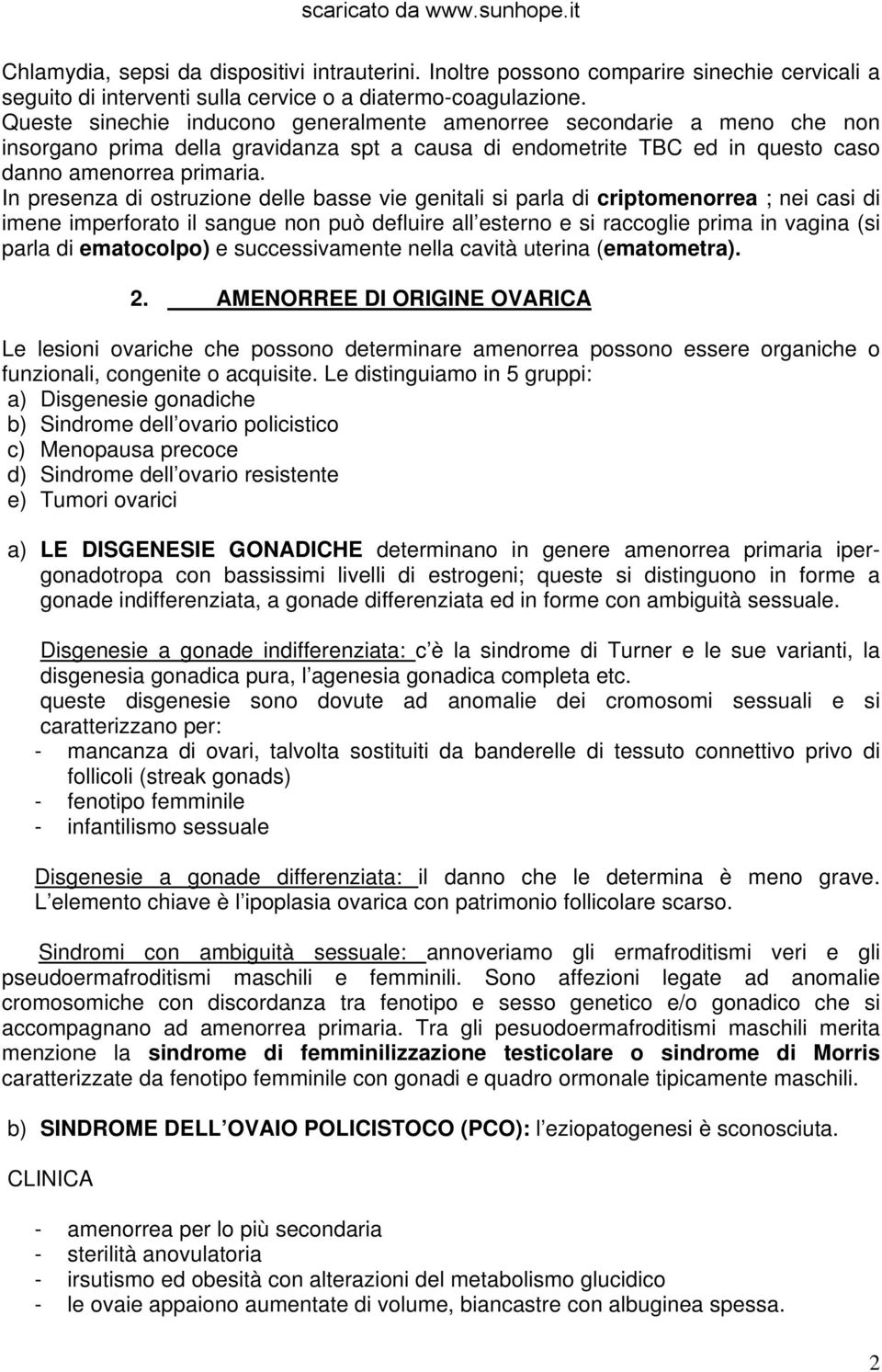 In presenza di ostruzione delle basse vie genitali si parla di criptomenorrea ; nei casi di imene imperforato il sangue non può defluire all esterno e si raccoglie prima in vagina (si parla di