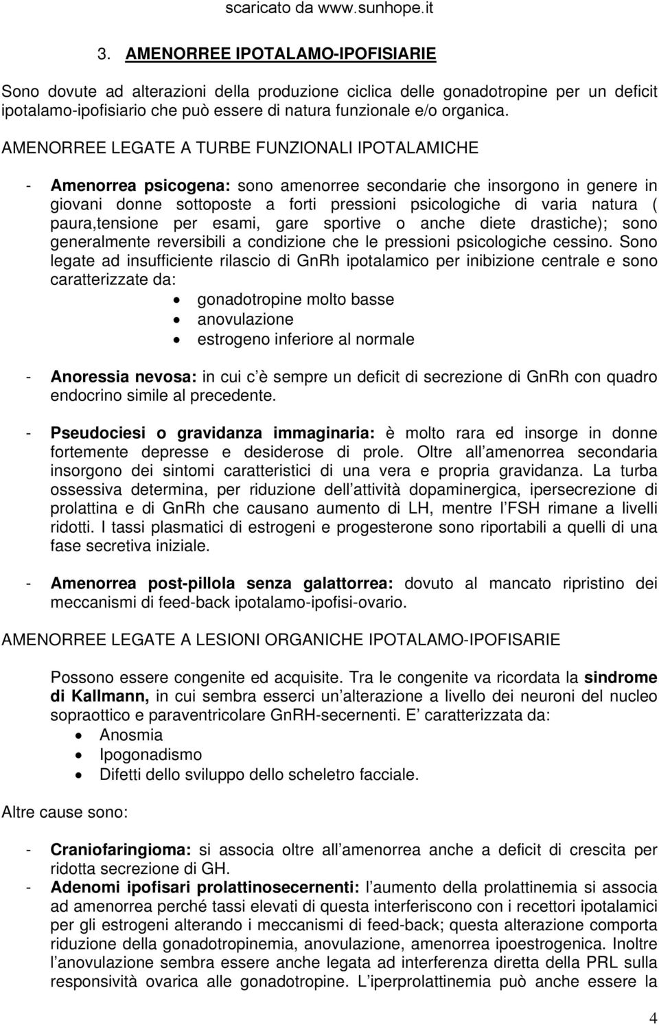 paura,tensione per esami, gare sportive o anche diete drastiche); sono generalmente reversibili a condizione che le pressioni psicologiche cessino.