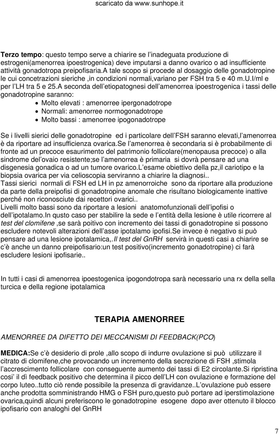 A seconda dell etiopatognesi dell amenorrea ipoestrogenica i tassi delle gonadotropine saranno: Molto elevati : amenorree ipergonadotrope Normali: amenorree normogonadotrope Molto bassi : amenorree