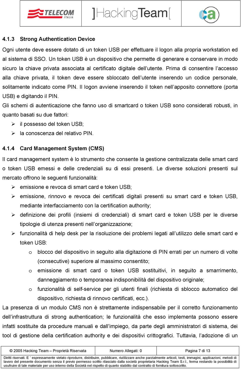 Prima di consentire l accesso alla chiave privata, il token deve essere sbloccato dell utente inserendo un codice personale, solitamente indicato come PIN.