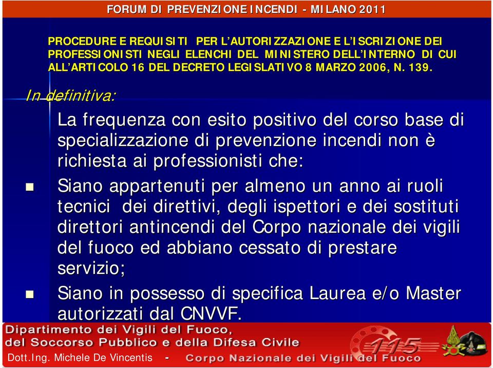 In definitiva: La frequenza con esito positivo del corso base di specializzazione di prevenzione incendi non è richiesta ai professionisti che: Siano