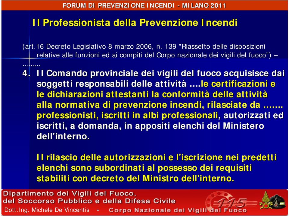 Il Comando provinciale dei vigili del fuoco acquisisce dai soggetti responsabili delle attività.