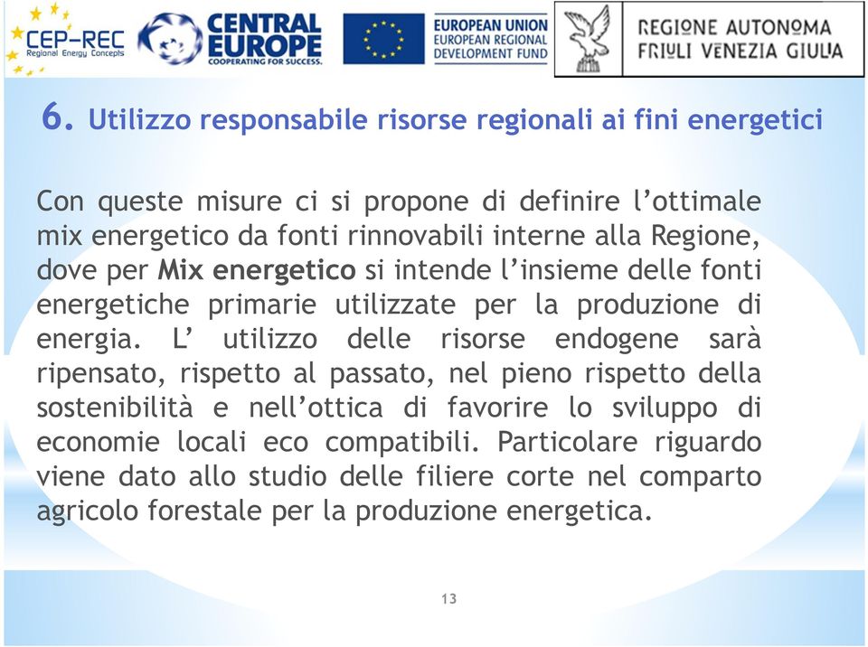 L utilizzo delle risorse endogene sarà ripensato, rispetto al passato, nel pieno rispetto della sostenibilità e nell ottica di favorire lo sviluppo di