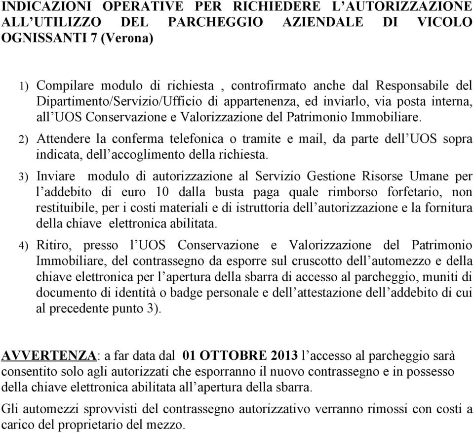 2) Attendere la conferma telefonica o tramite e mail, da parte dell UOS sopra indicata, dell accoglimento della richiesta.