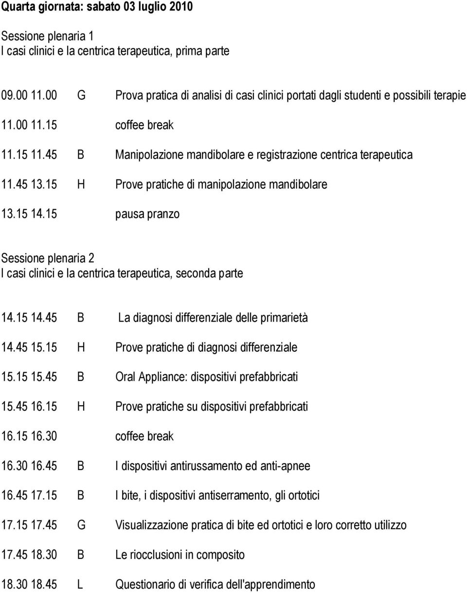 45 B La diagnosi differenziale delle primarietà 14.45 15.15 H Prove pratiche di diagnosi differenziale 15.15 15.45 B Oral Appliance: dispositivi prefabbricati 15.45 16.